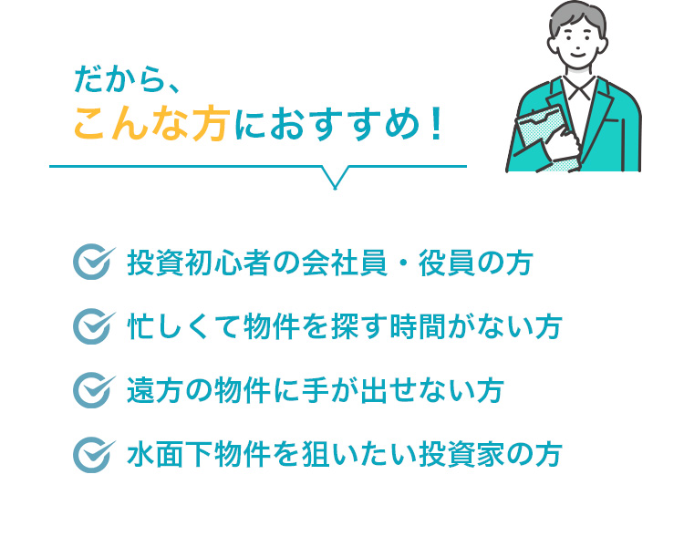 こんな方におすすめ｜投資初心者・忙しい会社員・遠方物件希望者・水面下物件を探す投資家向け